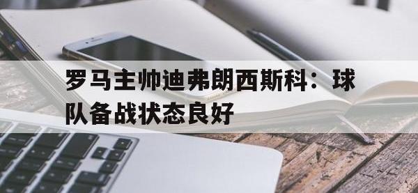 金年会体育-罗马主帅迪弗朗西斯科：球队备战状态良好
